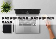 软件开发培训学校学费（软件开发培训学校学费多少钱）